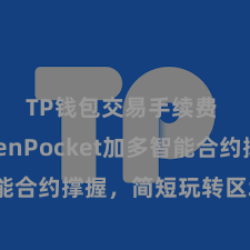 TP钱包交易手续费 TokenPocket加多智能合约撑握，简短玩转区块链应用