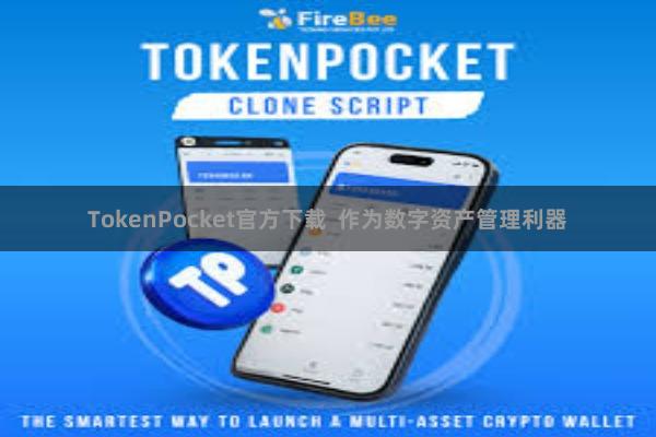 TokenPocket官方下载  作为数字资产管理利器